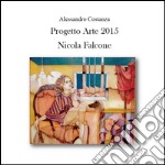 Progetto arte 2015. Nicola Falcone. Ediz. illustrata libro