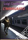 L'immigrato libro di Cianflone Luigi