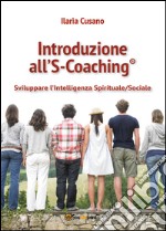 Introduzione al S-Coaching®. Sviluppare l'intelligenza spirituale/sociale libro