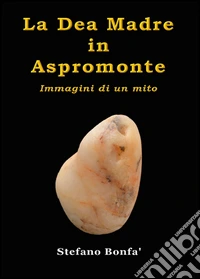 La dea madre in Aspromonte. Immagini di un mito libro