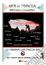 MTB in trincea. 13 itinerari sul fronte della grande guerra in Italia: Cortina, Bassano, Ortigara, Pasubio... libro