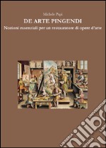 De arte pingendi. Nozioni essenziali per un restauratore di opere d'arte libro