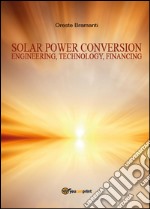 Solar power conversion. Engineering, technology, financing