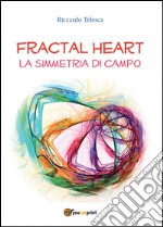 Fractal heart. La simmetria di campo libro
