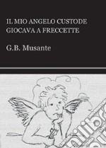 Il mio angelo custode giocava a freccette libro