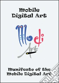 Manifesto of the mobile digital art. Ediz. illustrata libro