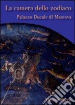 La camera dello zodiaco. Palazzo ducale di Mantova libro