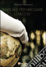 Manuale per viaggiare low cost libro