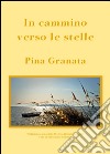 In cammino verso le stelle libro di Granata Pina