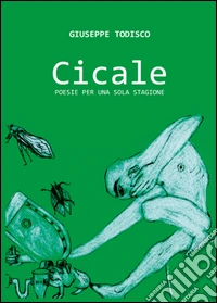 Cicale. Poesie per una sola stagione libro