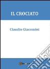 Il crociato libro di Giacomini Claudio
