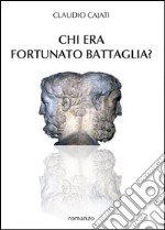 Chi era Fortunato Battaglia? libro