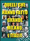 Quelli che hanno fatto grande Milano, l'Italia libro