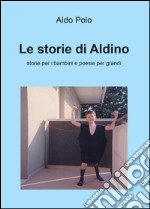 Le storie di Aldino. Storie per bambini e poesie per grandi libro