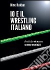 Io e il wrestling italiano libro