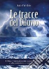 Le tracce del diluvio. Il Diluvio Universale nei ritrovamenti archeologici e nella produzione culturale del pianeta libro