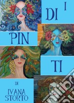 I dipinti di Ivana Storto. Ediz. illustrata libro