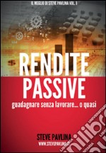 Rendite passive. Guadagnare senza lavorare... o quasi libro