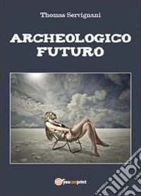 Archeologico futuro libro