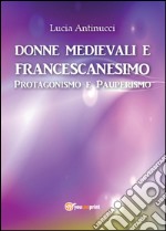 Donne medievali e francescanesimo. Protagonismo e pauperismo libro