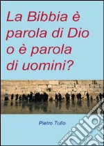 La Bibbia è parola di Dio o è parola di uomini? libro