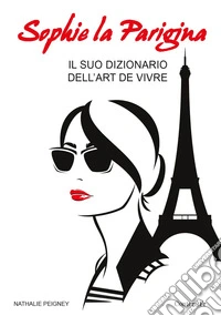Sophie la parigina. Il suo dizionario dell'art de vivre libro
