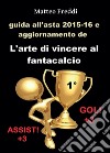 Guida all'asta 2015-16 e aggiornamento de L'arte di vincere al fantacalcio libro