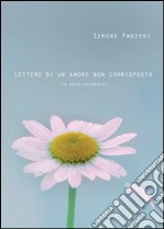 Lettere di un amore non corrisposto (o solo sofferto) libro