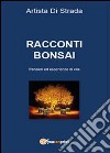 Racconti bonsai. Pensieri ed esperienze di vita libro