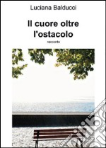 Il cuore oltre ostacolo libro