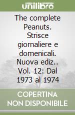 The complete Peanuts. Strisce giornaliere e domenicali. Nuova ediz.. Vol. 12: Dal 1973 al 1974 libro