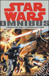 Le guerre dei cloni. Star Wars Omnibus. Vol. 1: La Repubblica va alla guerra libro