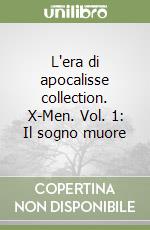 L'era di apocalisse collection. X-Men. Vol. 1: Il sogno muore libro