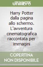 Harry Potter dalla pagina allo schermo. L'avventura cinematografica raccontata per immagini libro