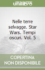 Nelle terre selvagge. Star Wars. Tempi oscuri. Vol. 5 libro