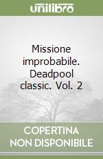 Missione improbabile. Deadpool classic. Vol. 2 libro