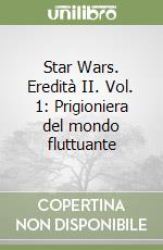 Star Wars. Eredità II. Vol. 1: Prigioniera del mondo fluttuante