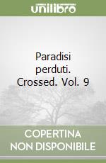 Paradisi perduti. Crossed. Vol. 9 libro