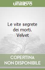 Le vite segrete dei morti. Velvet libro