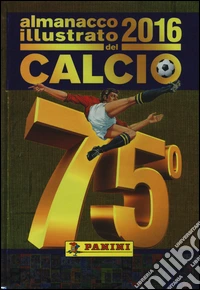 Almanacco illustrato del calcio 2016. Ediz. illustrata libro