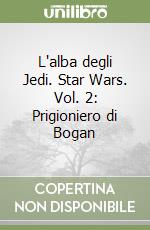 L'alba degli Jedi. Star Wars. Vol. 2: Prigioniero di Bogan libro