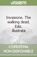 Invasione. The walking dead. Ediz. illustrata libro