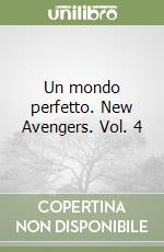 Un mondo perfetto. New Avengers. Vol. 4 libro