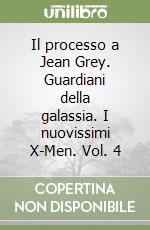 Il processo a Jean Grey. Guardiani della galassia. I nuovissimi X-Men. Vol. 4 libro