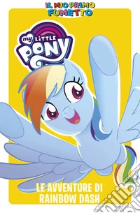 Le avventure di Rainbow Dash. My Little Pony. Il mio primo fumetto libro