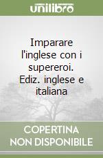 Imparare l'inglese con i supereroi. Ediz. inglese e italiana libro