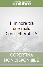 Il minore tra due mali. Crossed. Vol. 15 libro