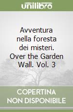 Avventura nella foresta dei misteri. Over the Garden Wall. Vol. 3 libro