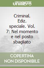 Criminal. Ediz. speciale. Vol. 7: Nel momento e nel posto sbagliato libro