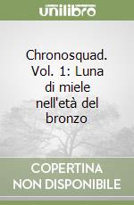 Chronosquad. Vol. 1: Luna di miele nell'età del bronzo libro